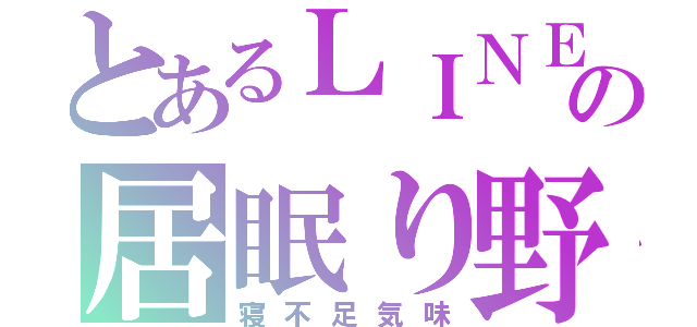 とあるＬＩＮＥの居眠り野郎ｙ（寝不足気味）