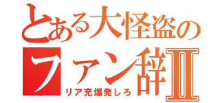 とある大怪盗のファン辞めますⅡ（リア充爆発しろ）