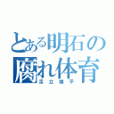 とある明石の腐れ体育教師（足立雄平）