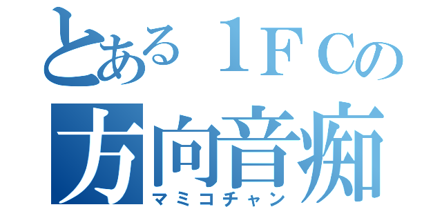 とある１ＦＣの方向音痴（マミコチャン）