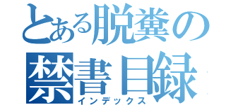 とある脱糞の禁書目録（インデックス）