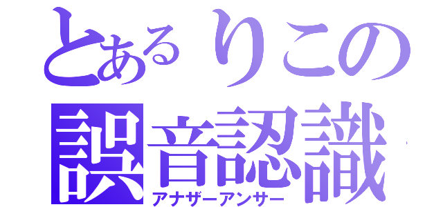 とあるりこの誤音認識（アナザーアンサー）