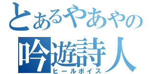 とあるやあやの吟遊詩人（ヒールボイス）