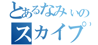 とあるなみぃのスカイプ会議（）