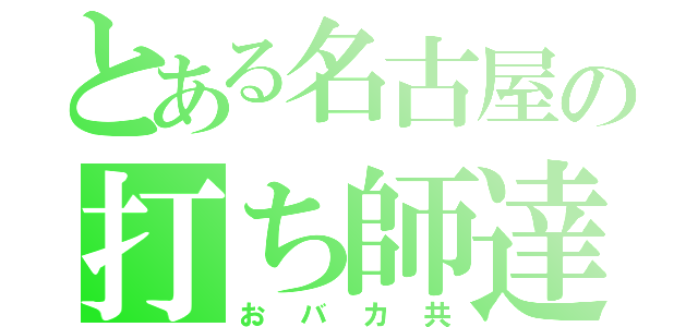 とある名古屋の打ち師達（おバカ共）