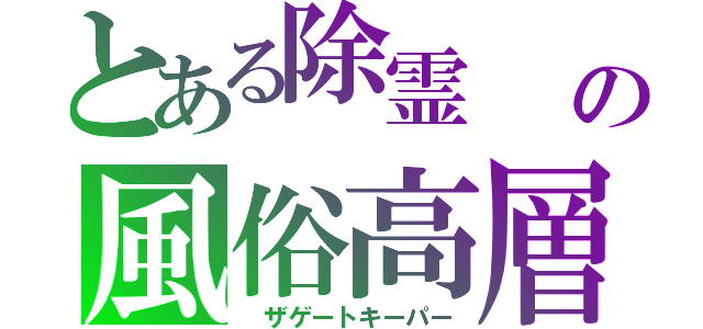 とある除霊　　ＦＲＥＥＧＡＭＥの風俗高層宿泊（　ザゲートキーパー）