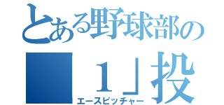 とある野球部の「１」投手（エースピッチャー）