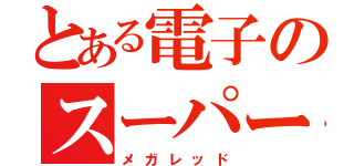 とある電子のスーパー戦隊（メガレッド）