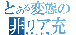 とある変態の非リア充（モテない男）