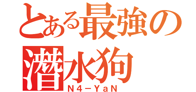 とある最強の潛水狗（Ｎ４－ＹａＮ ）