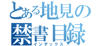 とある地見の禁書目録（インデックス）