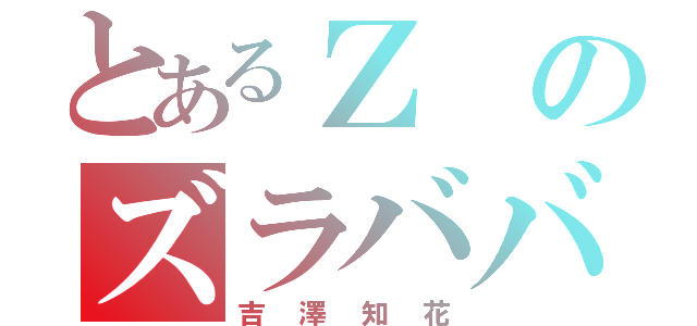 とあるＺのズラババア（吉澤知花）