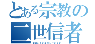 とある宗教の二世信者（セカンドジェネレーション）