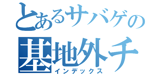 とあるサバゲの基地外チーム（インデックス）