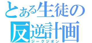 とある生徒の反逆計画（ジークジオン）