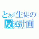 とある生徒の反逆計画（ジークジオン）