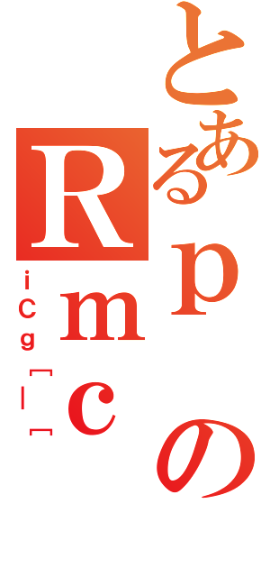 とあるｐのＲｍｃ（ｉＣｇ［＿［）