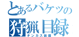 とあるバケツの狩猟目録（チンカス装備）