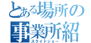 とある場所の事業所紹介（スライドショー）