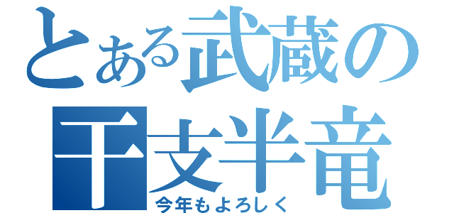 とある武蔵の干支半竜（今年もよろしく）