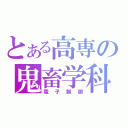 とある高専の鬼畜学科（電子制御）