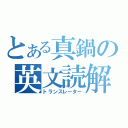 とある真鍋の英文読解（トランスレーター）