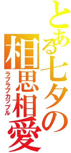 とある七夕の相思相愛（ラブラブカップル）