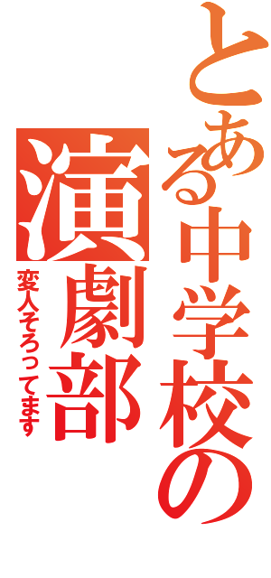 とある中学校の演劇部（変人そろってます）