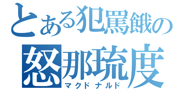 とある犯罵餓の怒那琉度（マクドナルド）