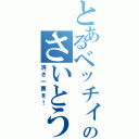 とあるベッチィのさいとう（清き一票を！）