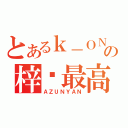 とあるｋ－ＯＮの梓喵最高（ＡＺＵＮＹＡＮ）