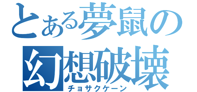 とある夢鼠の幻想破壊（チョサクケーン）