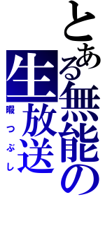 とある無能の生放送（暇つぶし）