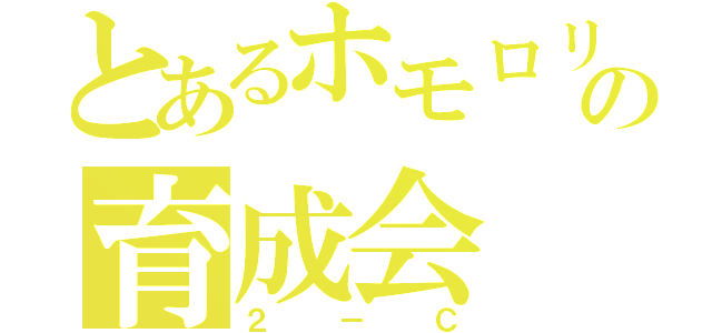 とあるホモロリの育成会（２－Ｃ）