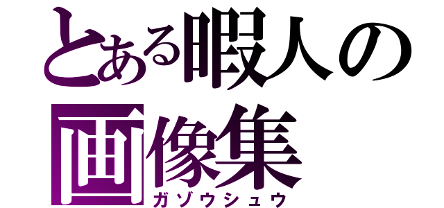 とある暇人の画像集（ガゾウシュウ）