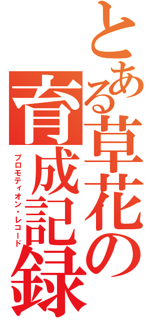 とある草花の育成記録（プロモティオン・レコード）