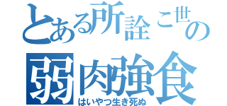 とある所詮こ世の弱肉強食（はいやつ生き死ぬ）