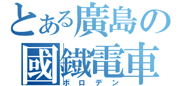 とある廣島の國鐡電車（ボロデン）