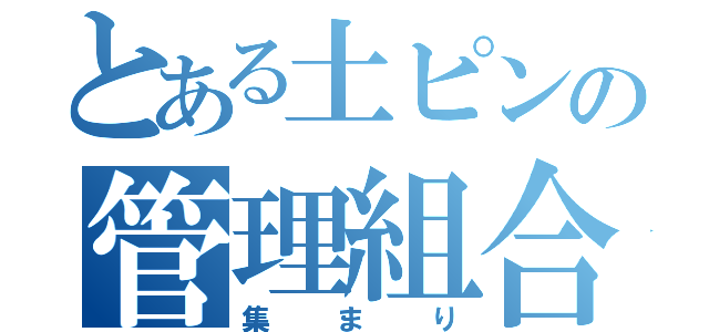 とある土ピンの管理組合達の（集まり）