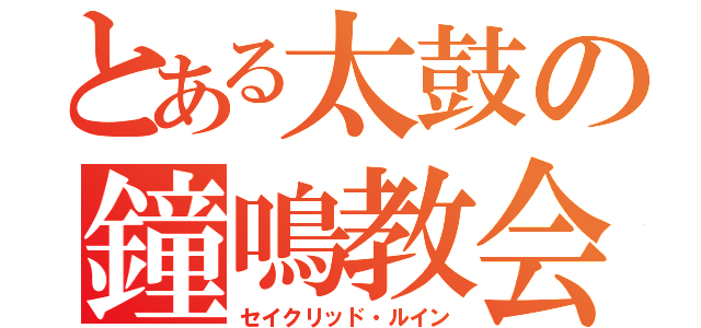 とある太鼓の鐘鳴教会（セイクリッド・ルイン）