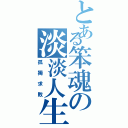 とある笨魂の淡淡人生（孤獨求敗）