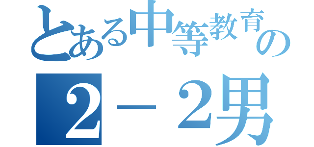 とある中等教育学校の２－２男子（）