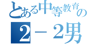 とある中等教育学校の２－２男子（）