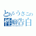 とあるうさこの性癖告白（サイコロリタイア）