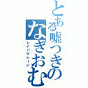 とある嘘つきのなぎおむすび（レイドマシーン）