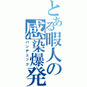 とある暇人の感染爆発（パンデミック）