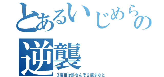 とあるいじめられっ子の逆襲（３度目は許さんぞ２度まなと）