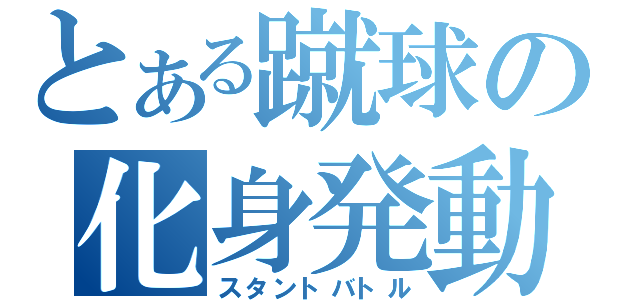 とある蹴球の化身発動（スタントバトル）