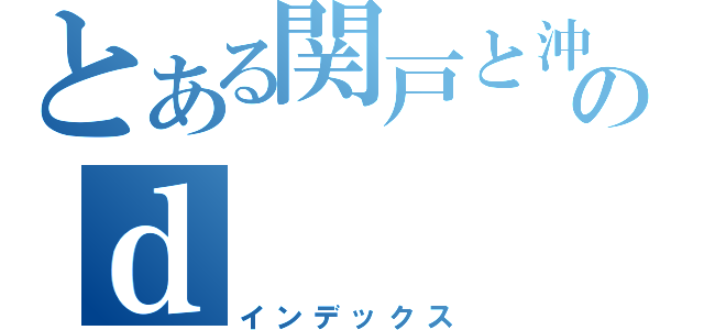 とある関戸と沖のｄ（インデックス）