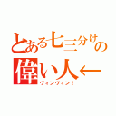 とある七三分けの偉い人←（ヴィンヴィン！）